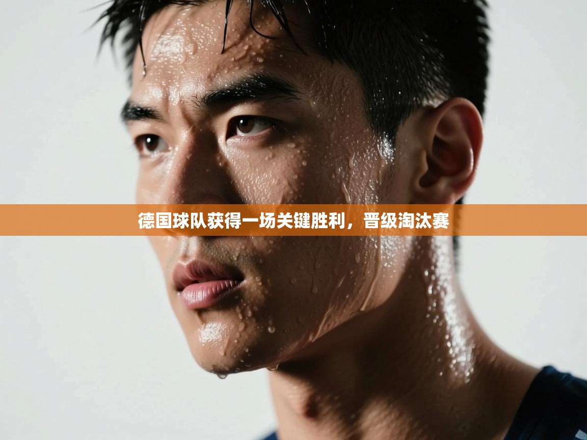 德国球队获得一场关键胜利，晋级淘汰赛