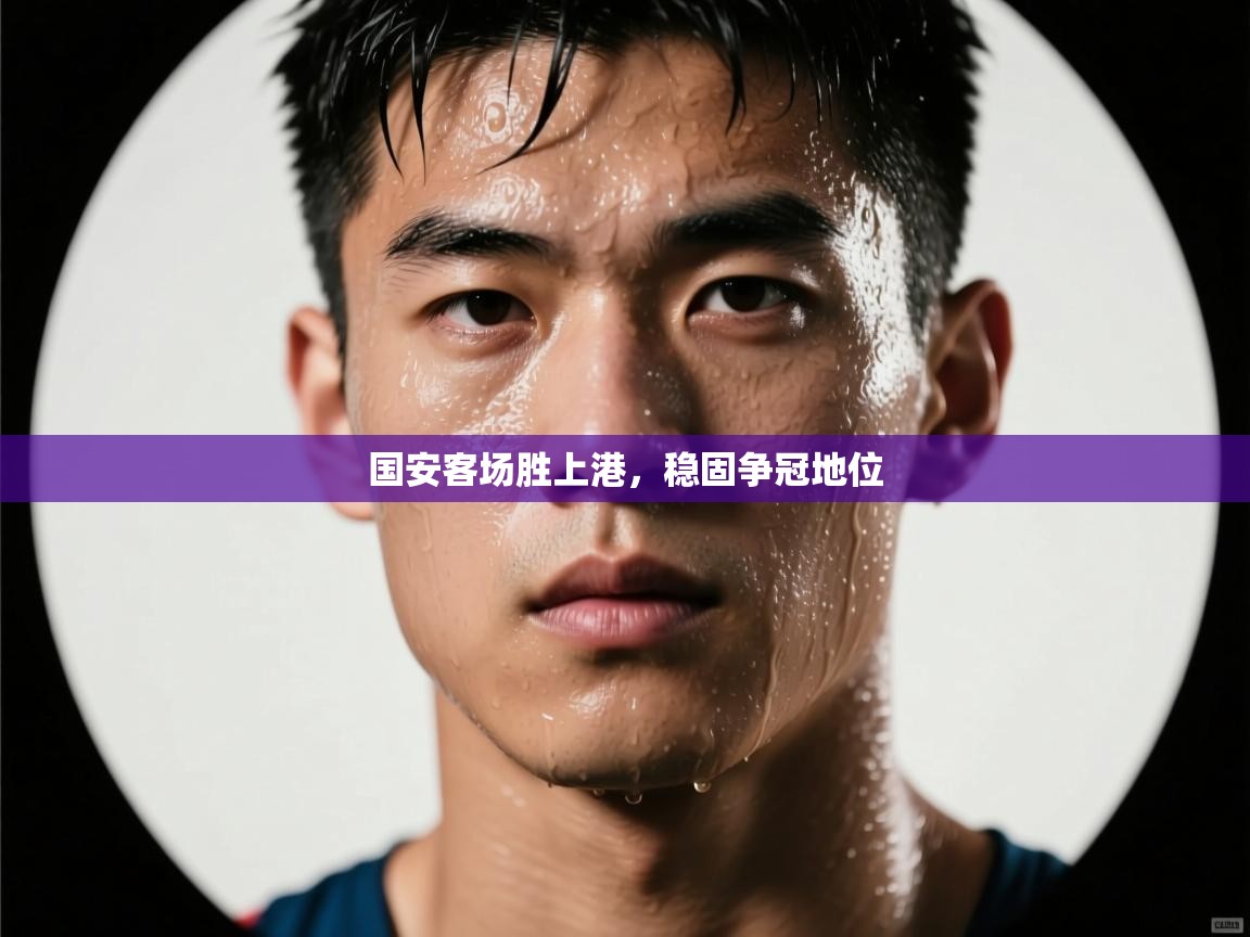 国安客场胜上港,稳固争冠地位