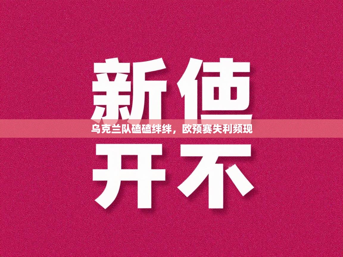 乌克兰队磕磕绊绊，欧预赛失利频现  第2张