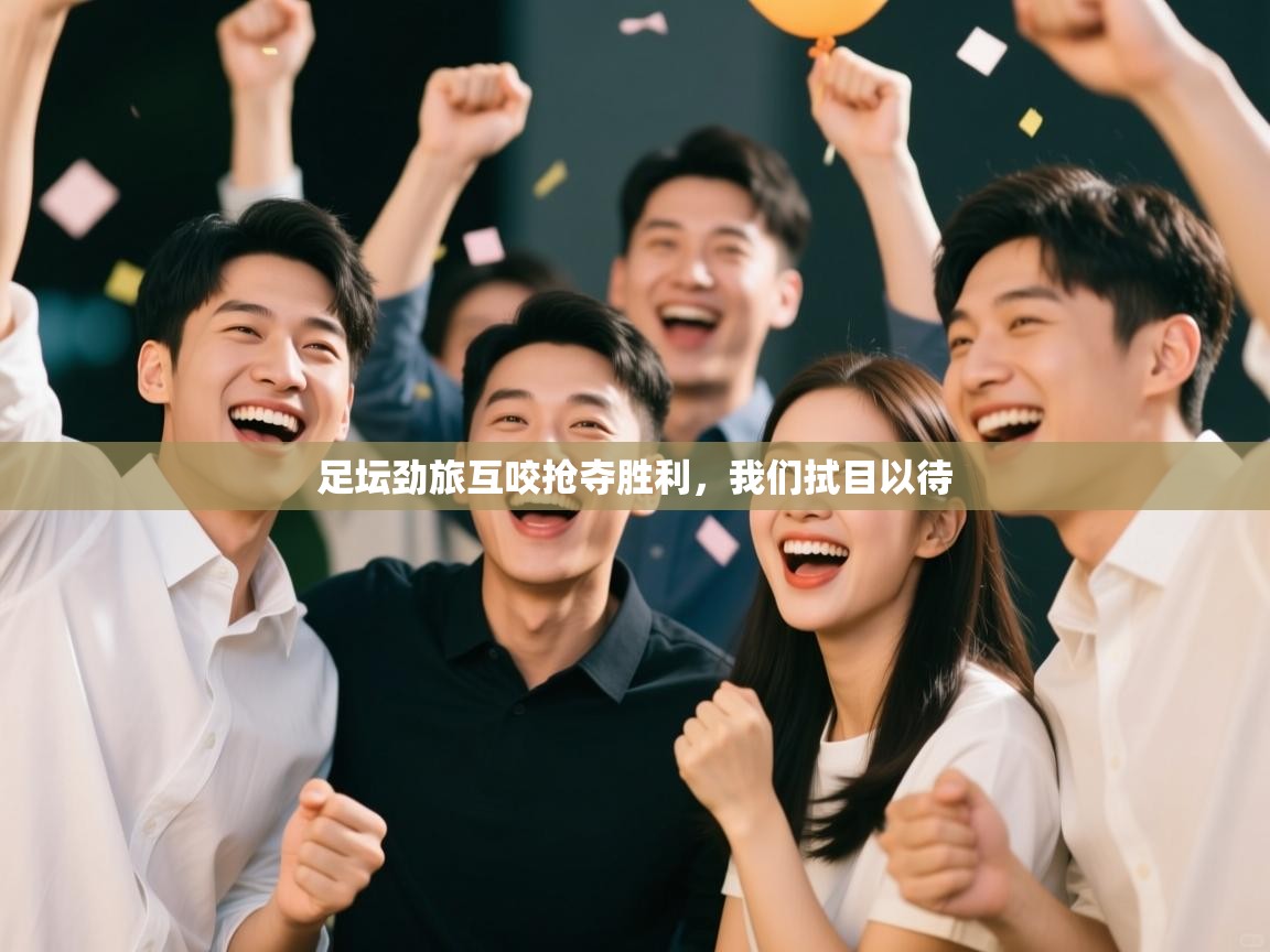 足坛劲旅互咬抢夺胜利,我们拭目以待