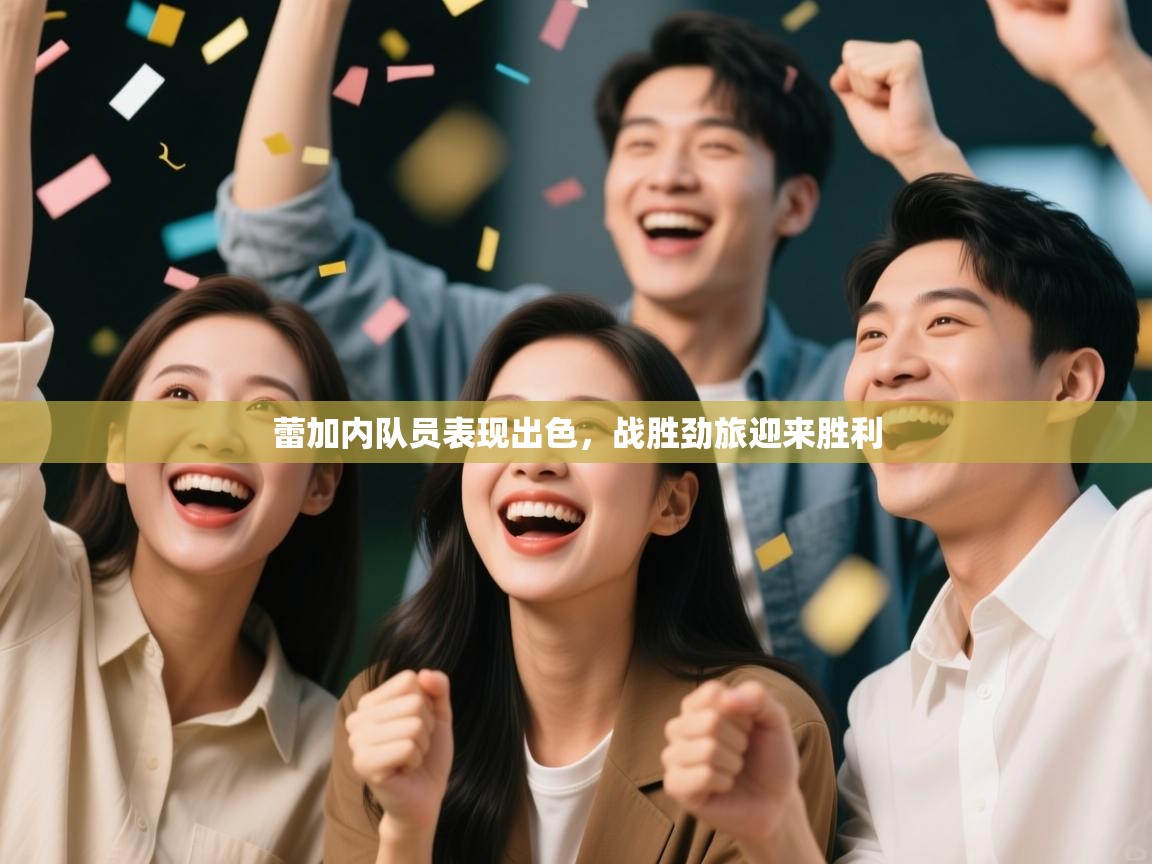 蕾加内队员表现出色,战胜劲旅迎来胜利