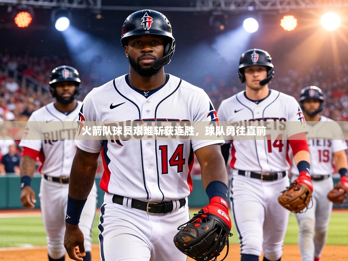 火箭队球员艰难斩获连胜，球队勇往直前