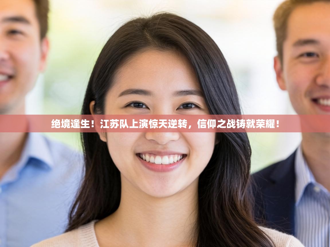 绝境逢生!江苏队上演惊天逆转,信仰之战铸就荣耀! 第1张