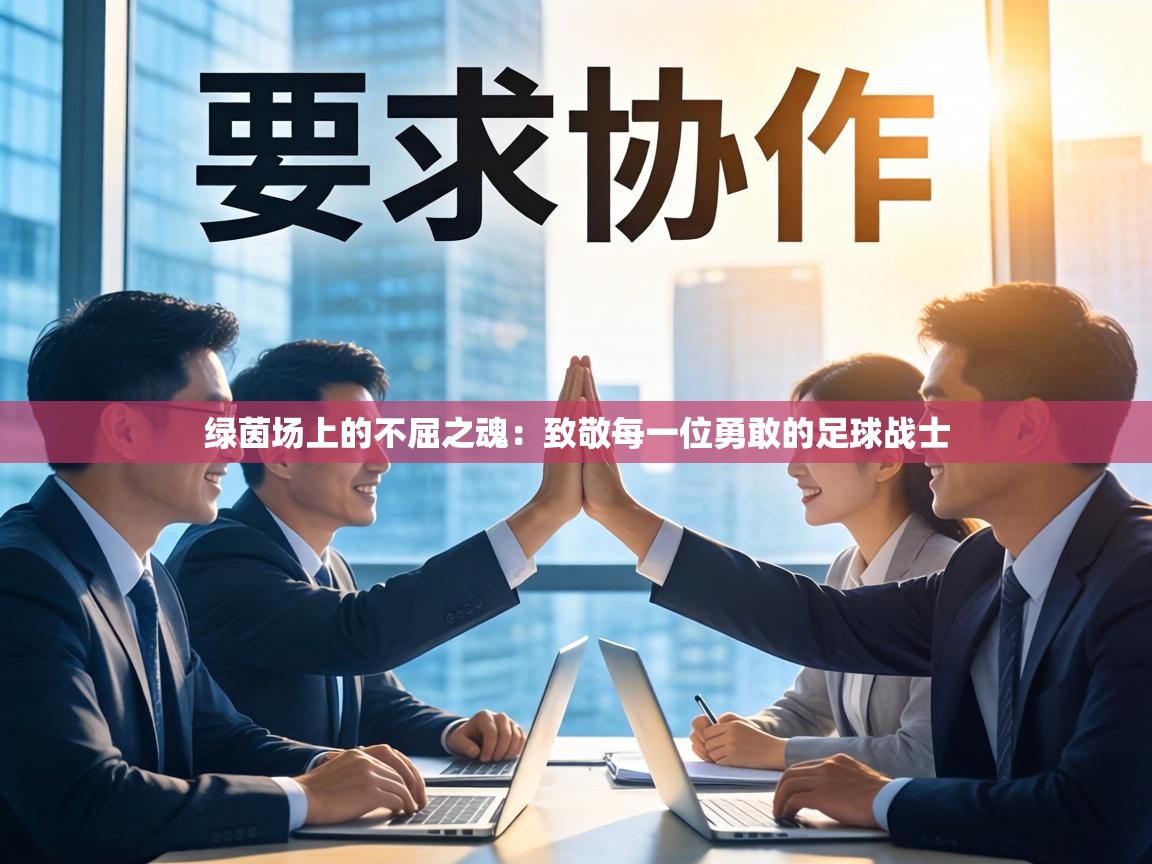 绿茵场上的不屈之魂：致敬每一位勇敢的足球战士