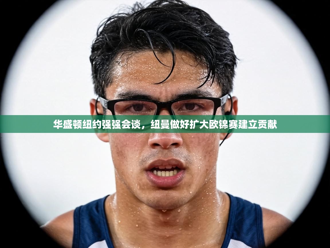 华盛顿纽约强强会谈,纽曼做好扩大欧锦赛建立贡献 第1张